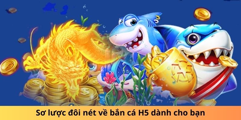 Bắn Cá H5 - Khám Phá Đại Dương Hấp Dẫn Săn Tiền Khủng 1 Khái quát về trò bắn cá H5 hấp dẫn